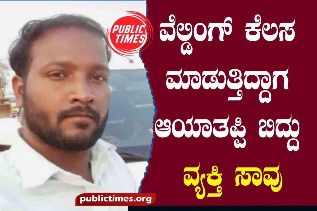  While working on welding, fell down : man died ವೆಲ್ಡಿಂಗ್ ಕೆಲಸ ಮಾಡುತ್ತಿದ್ದಾಗ ಆಯಾತಪ್ಪಿ ಬಿದ್ದು : ವ್ಯಕ್ತಿ ಸಾವು