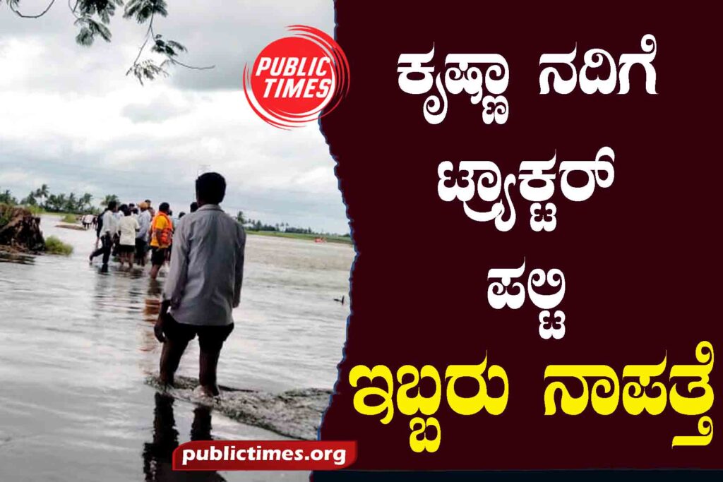 Tractor overturns into Krishna river; Two are missing ಕೃಷ್ಣಾ ನದಿಗೆ ಟ್ರ‍್ಯಾಕ್ಟರ್ ಪಲ್ಟಿ; ಇಬ್ಬರು ನಾಪತ್ತೆ